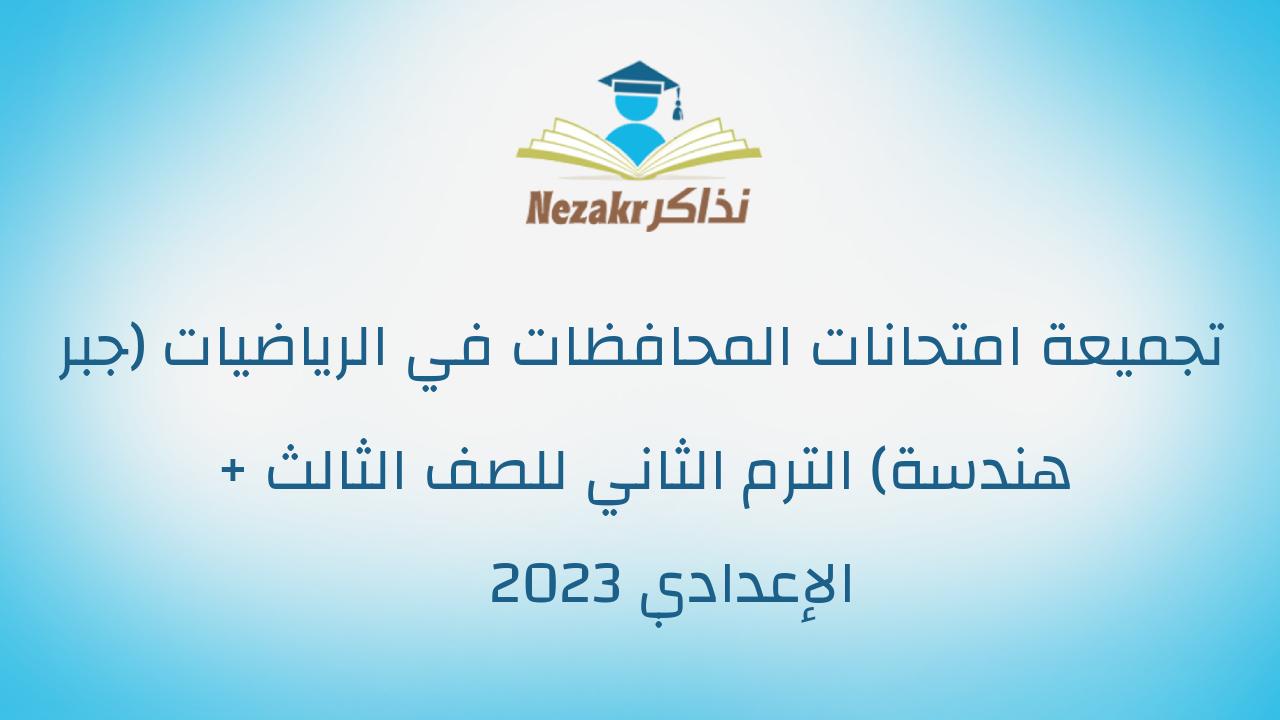 تجميعة امتحانات المحافظات في الرياضيات (جبر + هندسة) الترم الثاني للصف الثالث الإعدادي 2023